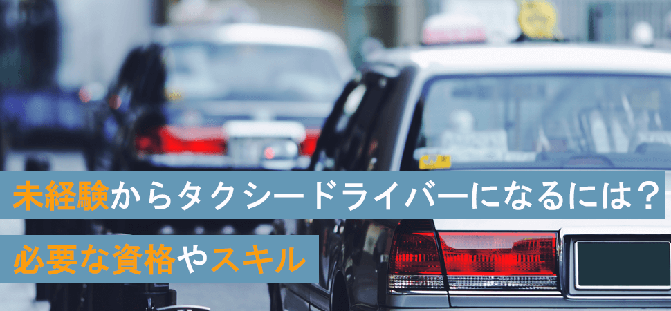 未経験からタクシードライバーになるには？必要な資格やスキルの見出し画像